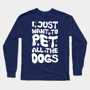 I Just Want To Pet All Dogs, Funny Dog Lover Gift, Pet Day Gift Long Sleeve T-Shirt